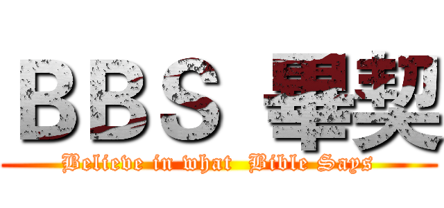 ＢＢＳ  畢契 (Believe in what  Bible Says)