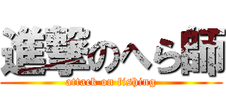 進撃のへら師 (attack on fishing)