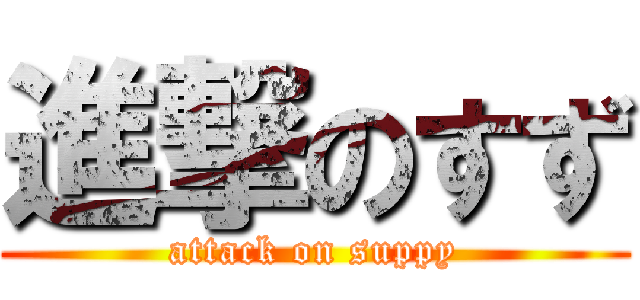 進撃のすず (attack on suppy)