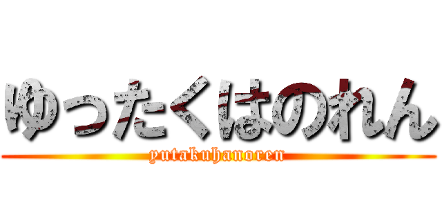 ゆったくはのれん (yutakuhanoren)