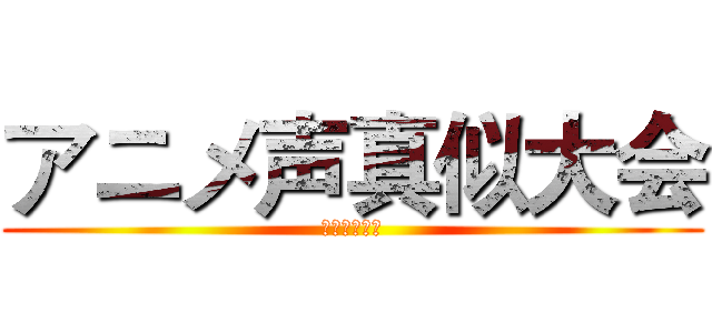 アニメ声真似大会 (动漫配音大赛)