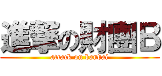 進撃の財團Ｂ (attack on bandai)