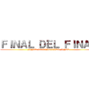 ＦＩＮＡＬ ＤＥＬ ＦＩＮＡＬ (FINAL: LA TEMPORADA FINAL)