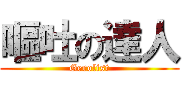 嘔吐の達人 (Gerolist)