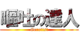 嘔吐の達人 (Gerolist)