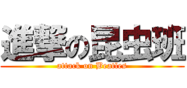進撃の昆虫班 (attack on Beatles)