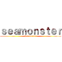 ｓｅａｍｏｎｓｔｅｒ (Sea monster)