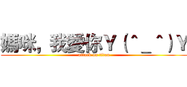 媽咪，我愛你Ｙ（＾＿＾）Ｙ (attack on titan)