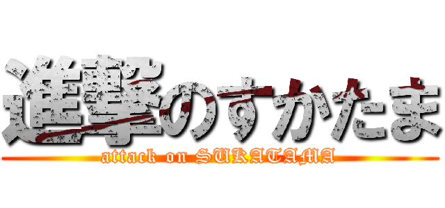 進撃のすかたま (attack on SUKATAMA)