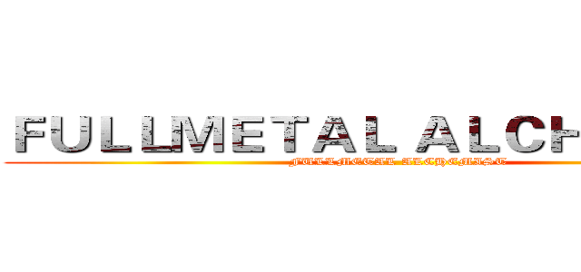 ＦＵＬＬＭＥＴＡＬ ＡＬＣＨＥＭＩＳＴ (FULLMETAL ALCHEMIST)