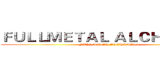 ＦＵＬＬＭＥＴＡＬ ＡＬＣＨＥＭＩＳＴ (FULLMETAL ALCHEMIST)
