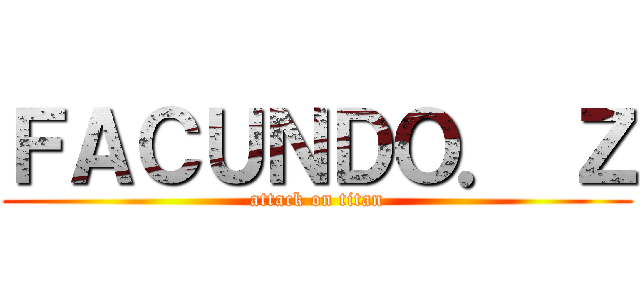 ＦＡＣＵＮＤＯ． Ｚ (attack on titan)