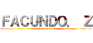 ＦＡＣＵＮＤＯ． Ｚ (attack on titan)