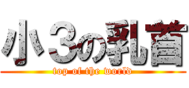 小３の乳首 (top of the world)