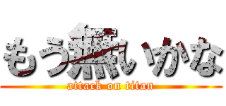 もう無いかな (attack on titan)