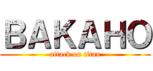 ＢＡＫＡＨＯ (attack on titan)