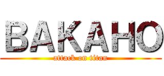 ＢＡＫＡＨＯ (attack on titan)
