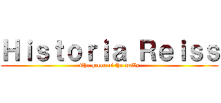 Ｈｉｓｔｏｒｉａ Ｒｅｉｓｓ (The queen of the walls)