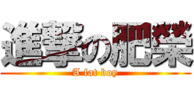 進撃の肥榮 (A fat boy)