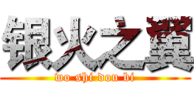 银火之翼 (wo shi dou bi)