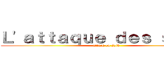 Ｌ'ａｔｔａｑｕｅ ｄｅｓ ｓａｉｂ  (attack on saib)