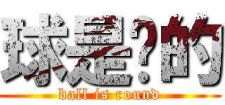 球是圆的 (ball is round)