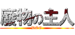 廢物の主人 (DOG)
