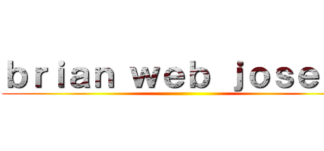 ｂｒｉａｎ ｗｅｂ ｊｏｓｅｐｈ ()