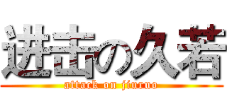 进击の久若 (attack on jiuruo)