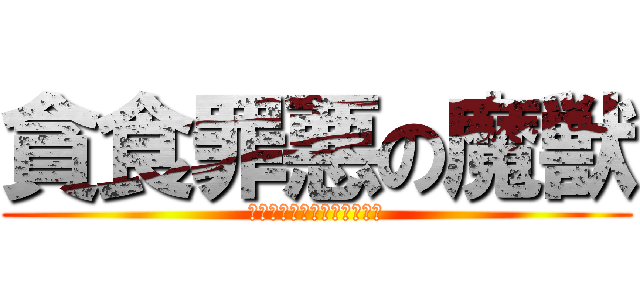 貪食罪悪の魔獣 (？？？？？？？？？？？？？)