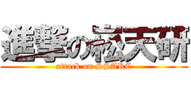進撃の崧天研 (attack on SSARC)