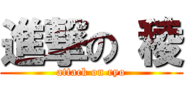 進撃の 稜 (attack on ryo)