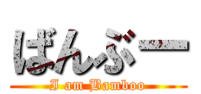 ばんぶー (I am Bamboo)