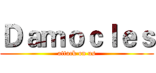 Ｄａｍｏｃｌｅｓ (attack on us)