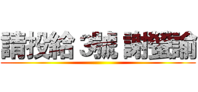 請投給３號 謝螢諭 ()