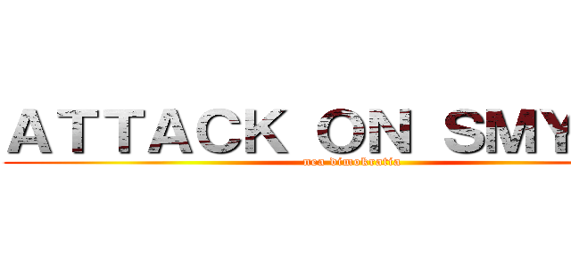 ＡＴＴＡＣＫ ＯＮ ＳＭＹＲＮＩ (nea dimokratia)