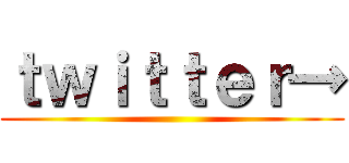 ｔｗｉｔｔｅｒ→ ()