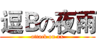 逗Ｂの夜雨 (attack on xx)