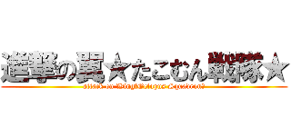 進撃の翼★たこむん戦隊★ (attack on Wing★Octopus Squadron★)