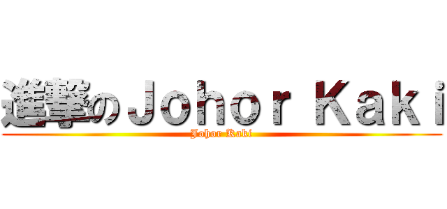 進撃のＪｏｈｏｒ Ｋａｋｉ (Johor Kaki)