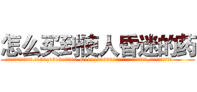 怎么买到使人昏迷的药 (怎么买到使人昏迷的药【电.话156x1318x7580-Q1991936399鑫宏药业】我们做的是长期生意,靠的是老客户长期支持
参考消息网2月20日报道 韩媒称，“剩女多、离婚率高的城市，房价一定会上涨。”这是中国经济学家金岩石2016年12月参加在上海举行的房地产相关论坛时说的话。
)