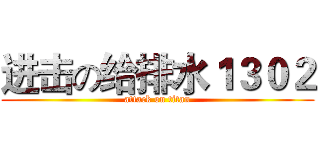 进击の给排水１３０２ (attack on titan)