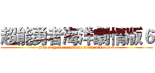 超能勇者海洋劇情版６ (Super Heroes marine story version 6)