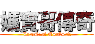 媽寶哥傳奇 ( Legend of Mombogir)