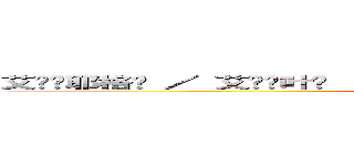 艾伦·耶格尔 ／ 艾连·叶卡 （エレン·イェーガー  Ｅｈｒｅｎ Ｊäｇｅｒ (attack on titan)