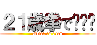 ２１歳拳で‪👊🏻 (attack on titan)