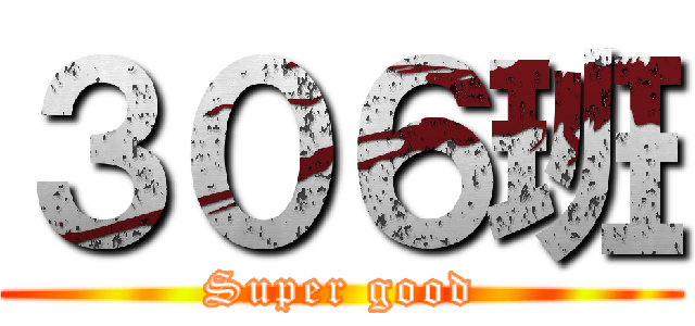 ３０６班 (Super good)