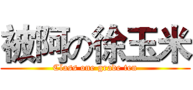 被阿の徐玉米 (Class one grade ten)