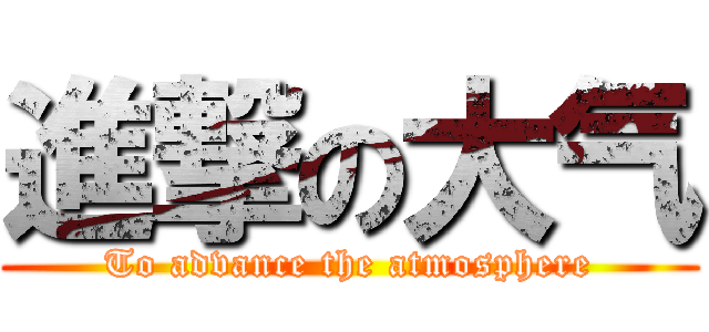 進撃の大气 (To advance the atmosphere)