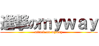進撃のｍｙｗａｙ (attack on myway)